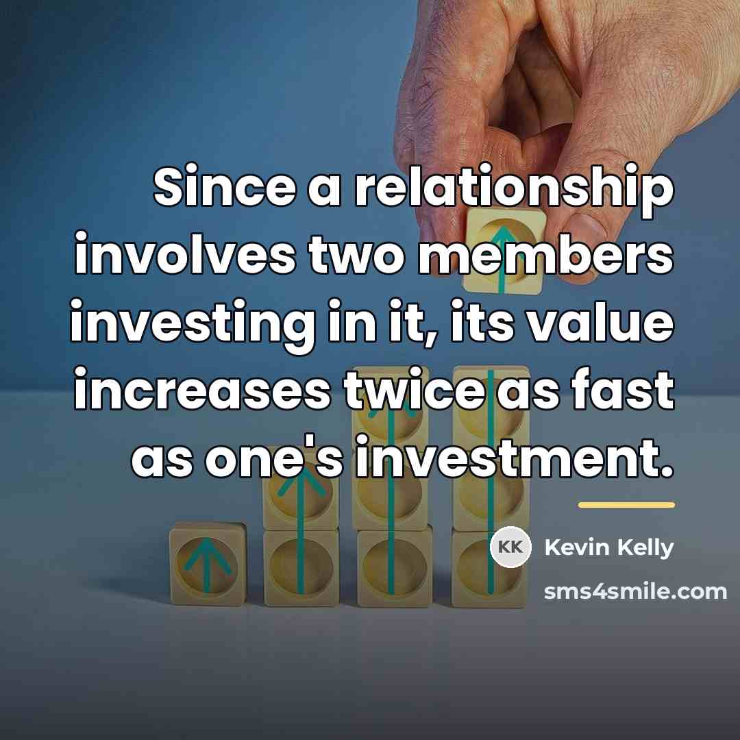 “Since a relationship involves two members investing in it, its…” quote by Kevin Kelly