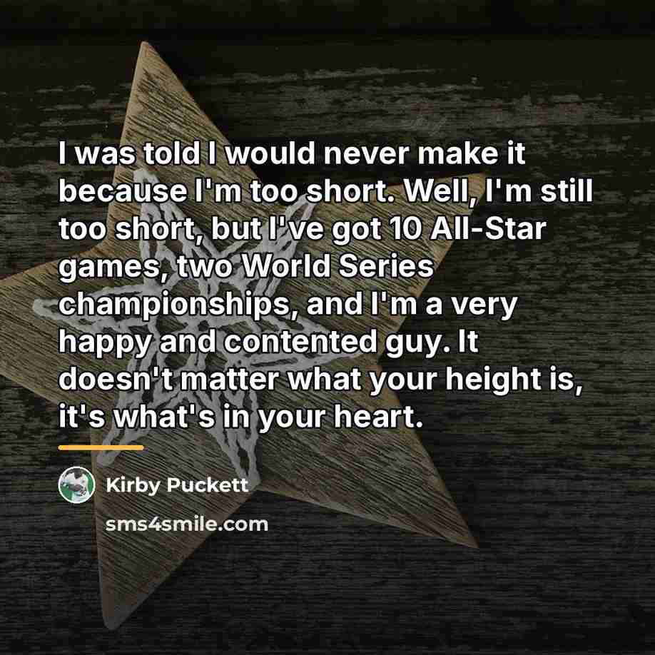 “I was told I would never make it because I'm…” quote by Kirby Puckett