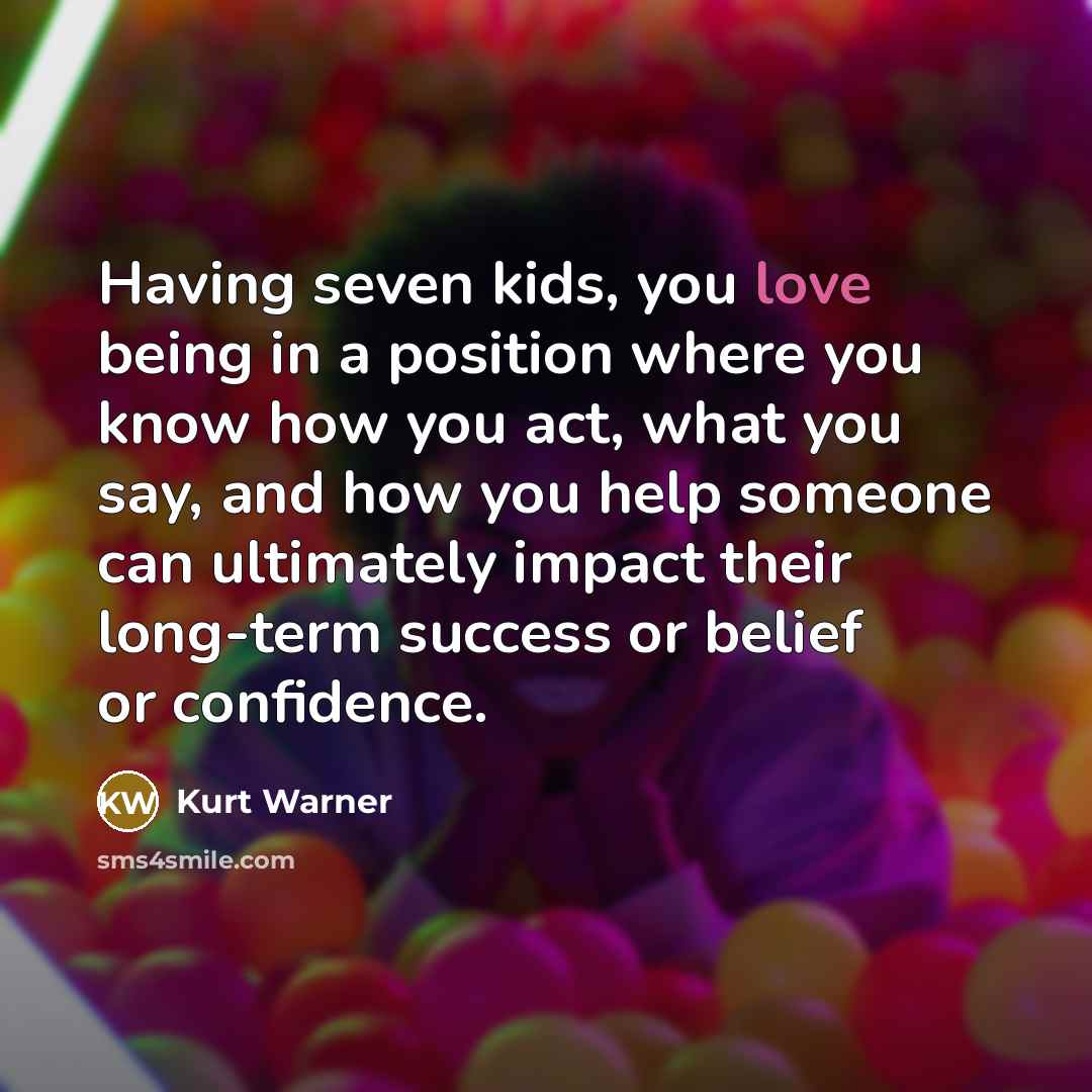 “Having seven kids, you love being in a position where…” quote by Kurt Warner