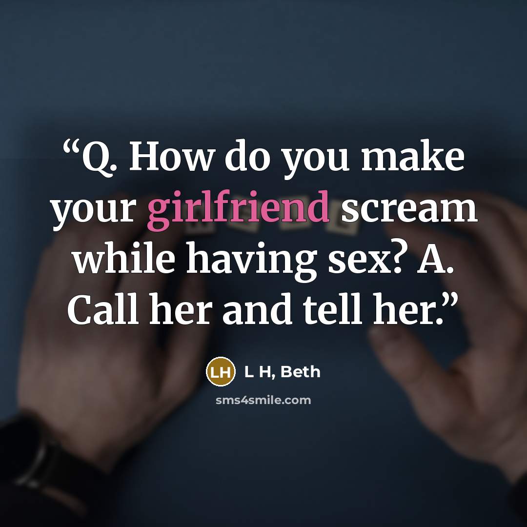 “Q. How do you make your girlfriend scream while having sex? A. Call her and tell her.” quote by L H, Beth