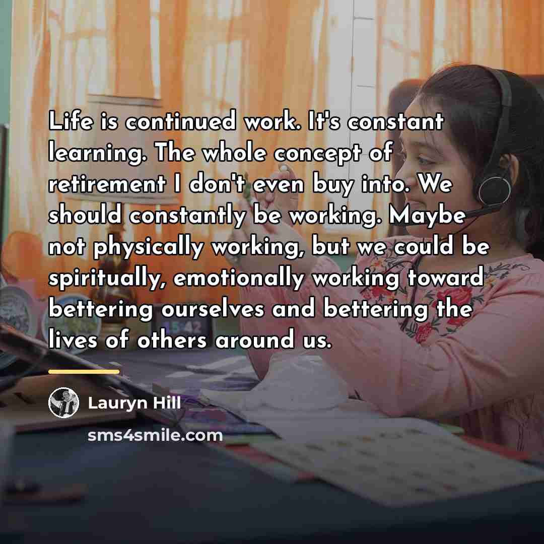 “Life is continued work. It's constant learning. The whole concept…” quote by Lauryn Hill
