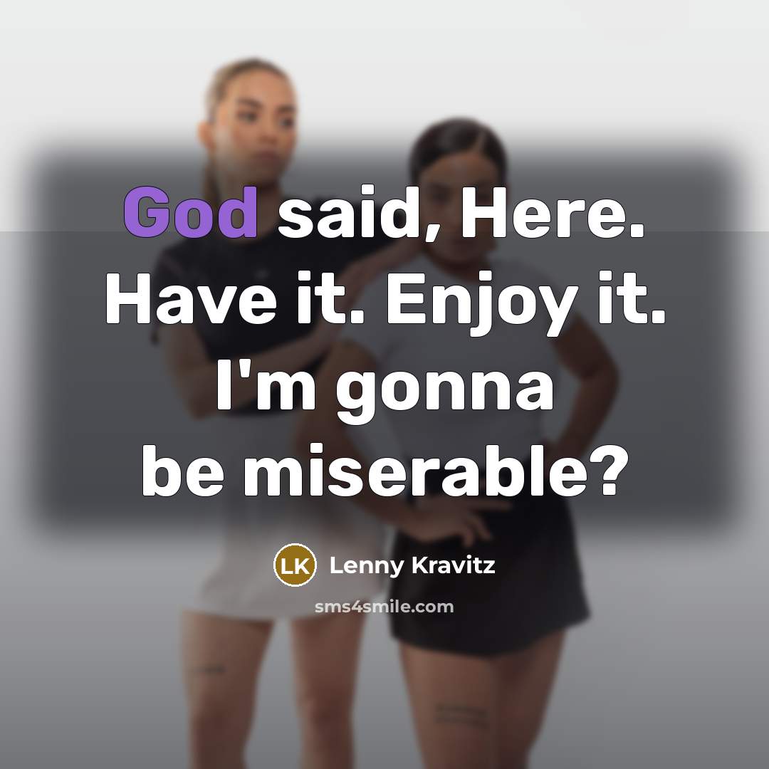 “God said, Here. Have it. Enjoy it. I'm gonna be…” quote by Lenny Kravitz