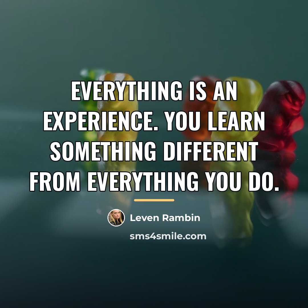 “Everything is an experience. You learn something different from everything…” quote by Leven Rambin