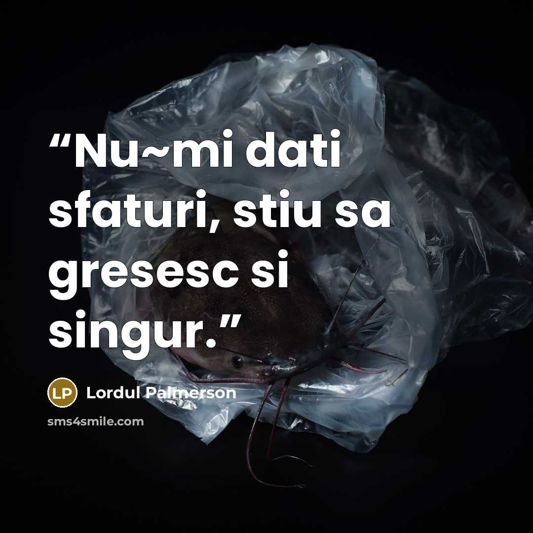 “Nu~mi dati sfaturi, stiu sa gresesc si singur.” quote by Lordul Palmerson