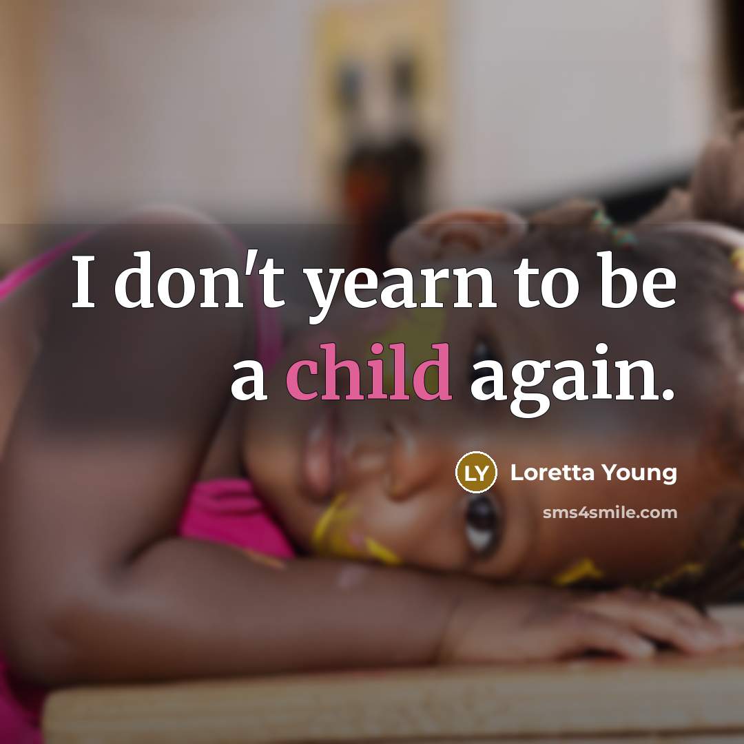 “I don't yearn to be a child again.” quote by Loretta Young
