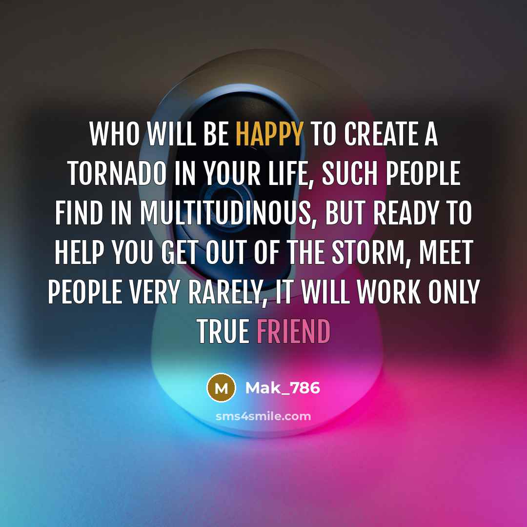 “Who will be happy to create a tornado in your life, Such people find in multitudinous, but ready to help you get out of the storm, meet people very rarely, it will work only true friend” quote by Mak_786