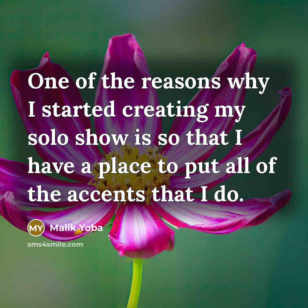 “One of the reasons why I started creating my solo show is so that I have a place to put all of the accents that I do.” quote by Malik Yoba