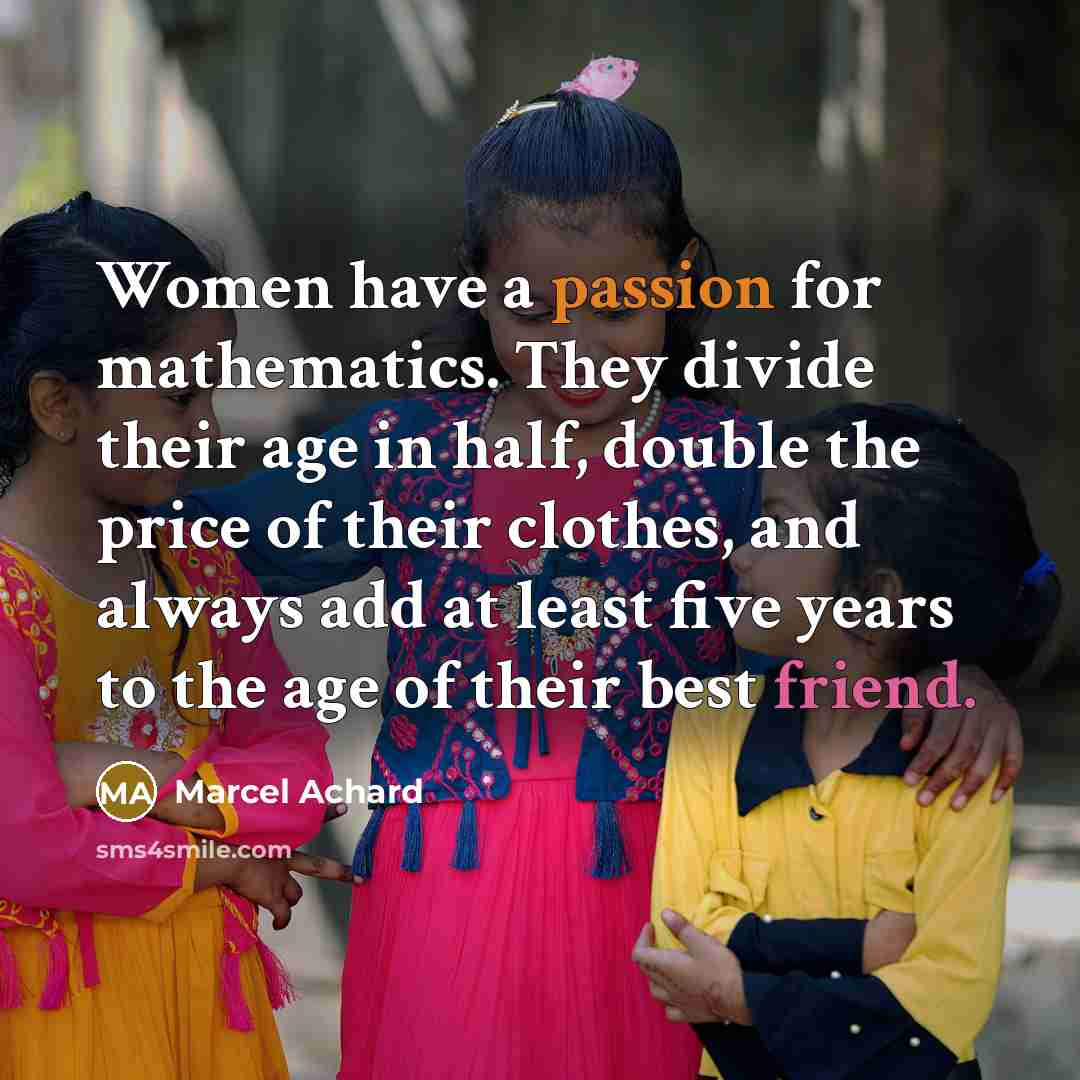“Women have a passion for mathematics. They divide their age…” quote by Marcel Achard