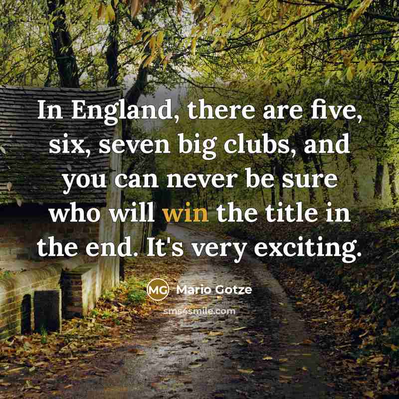 “In England, there are five, six, seven big clubs, and…” quote by Mario Gotze