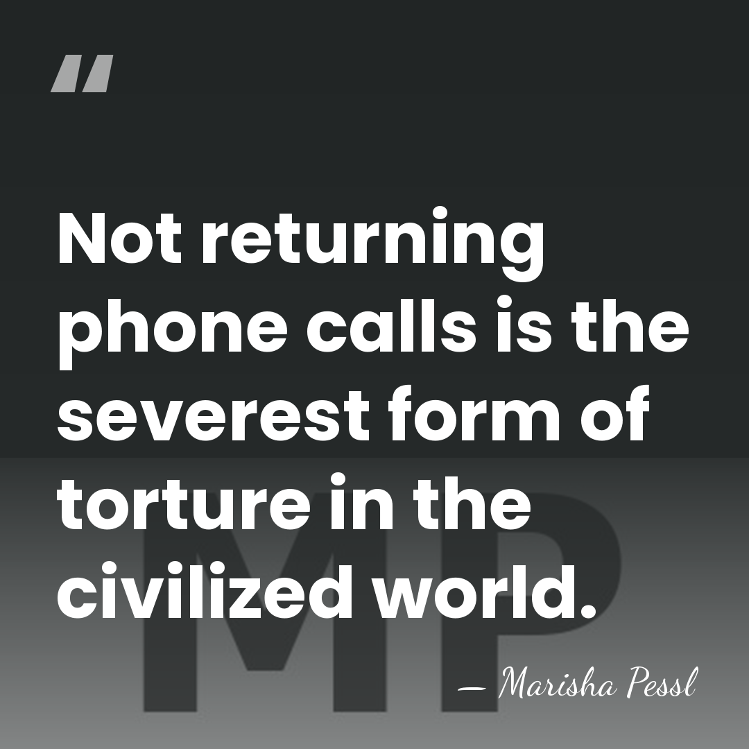 Not returning phone calls is the severest form of torture in the&hellip; - Marisha Pessl