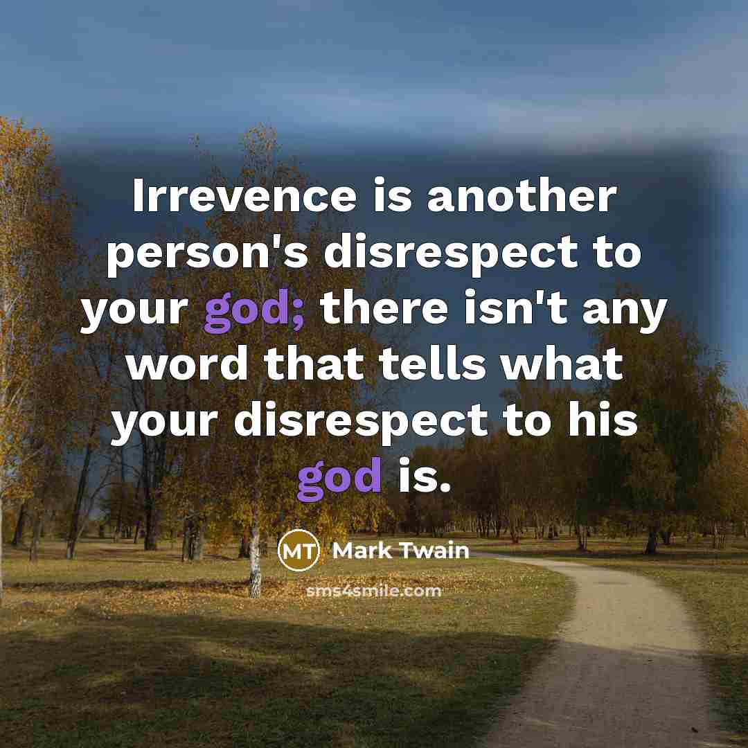 “Irrevence is another person's disrespect to your god; there isn't…” quote by Mark Twain