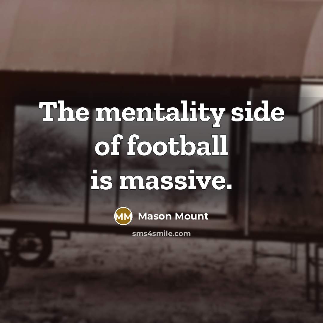 “The mentality side of football is massive.…” quote by Mason Mount
