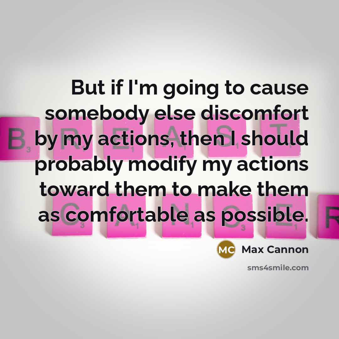 “But if I'm going to cause somebody else discomfort by…” quote by Max Cannon