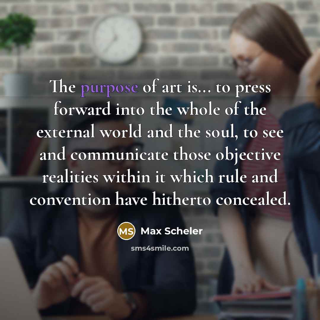 “The purpose of art is... to press forward into the…” quote by Max Scheler