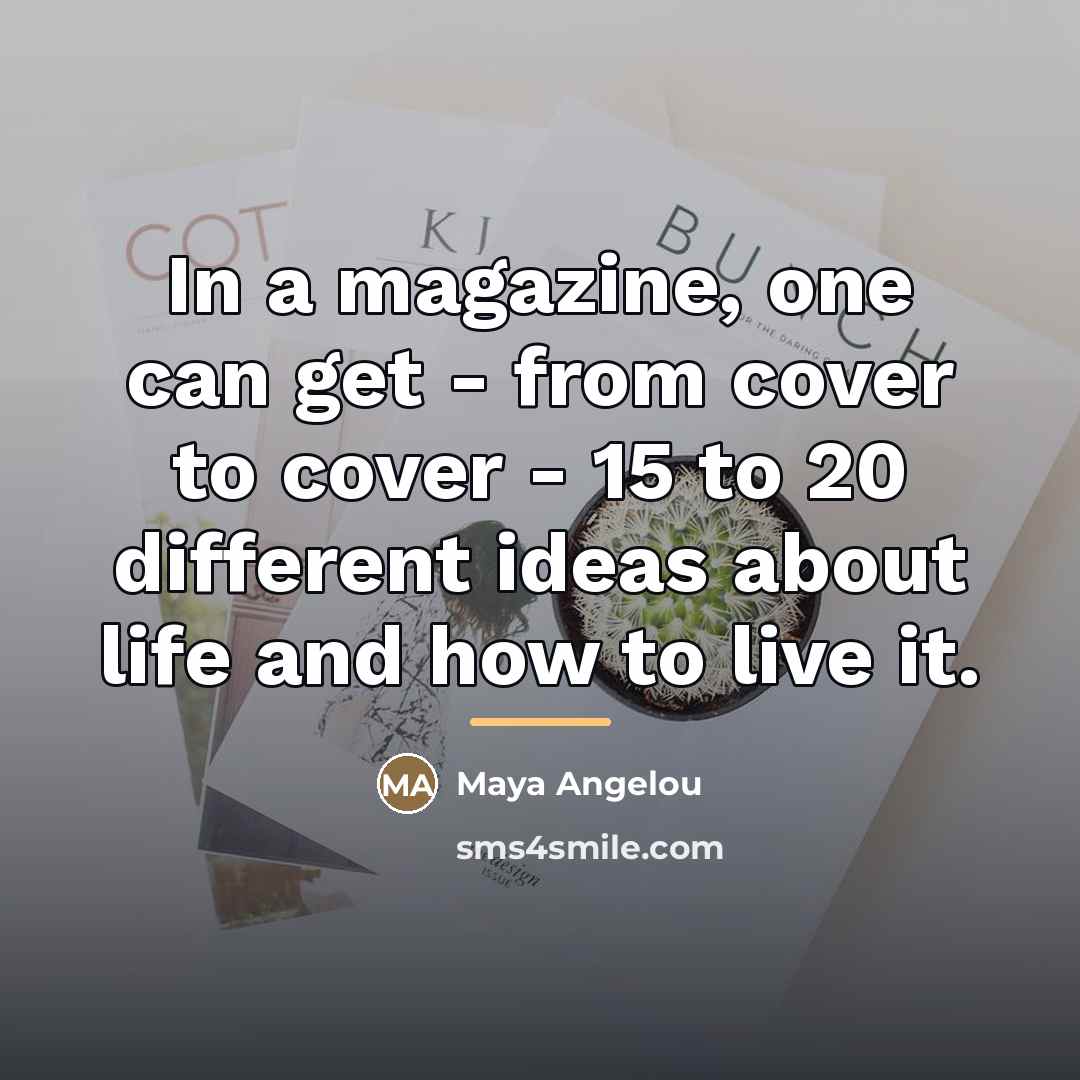“In a magazine, one can get - from cover to…” quote by Maya Angelou