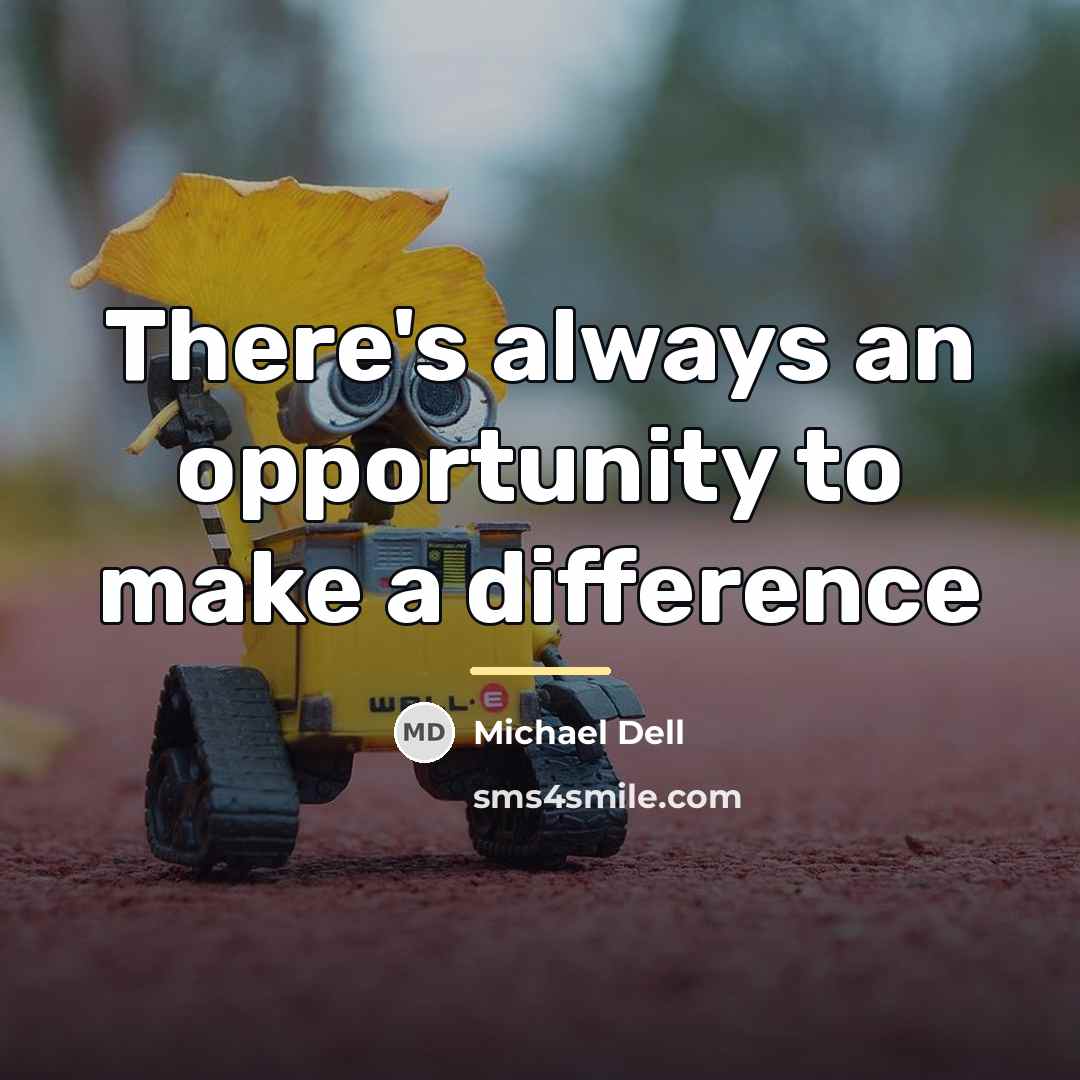 “There's always an opportunity to make a difference…” quote by Michael Dell