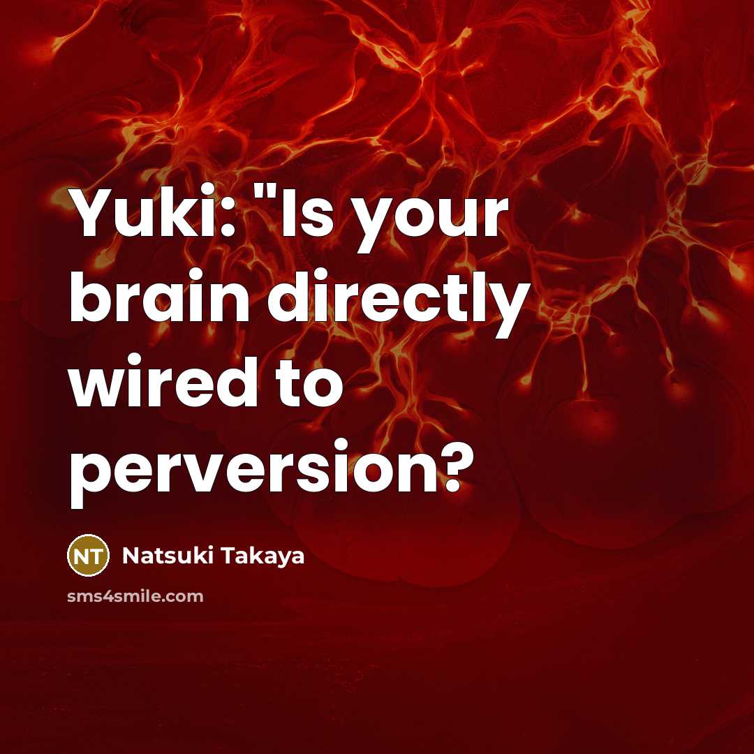“Yuki: "Is your brain directly wired to perversion?…” quote by Natsuki Takaya