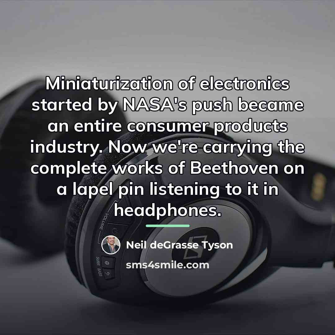 “Miniaturization of electronics started by NASA's push became an entire…” quote by Neil deGrasse Tyson