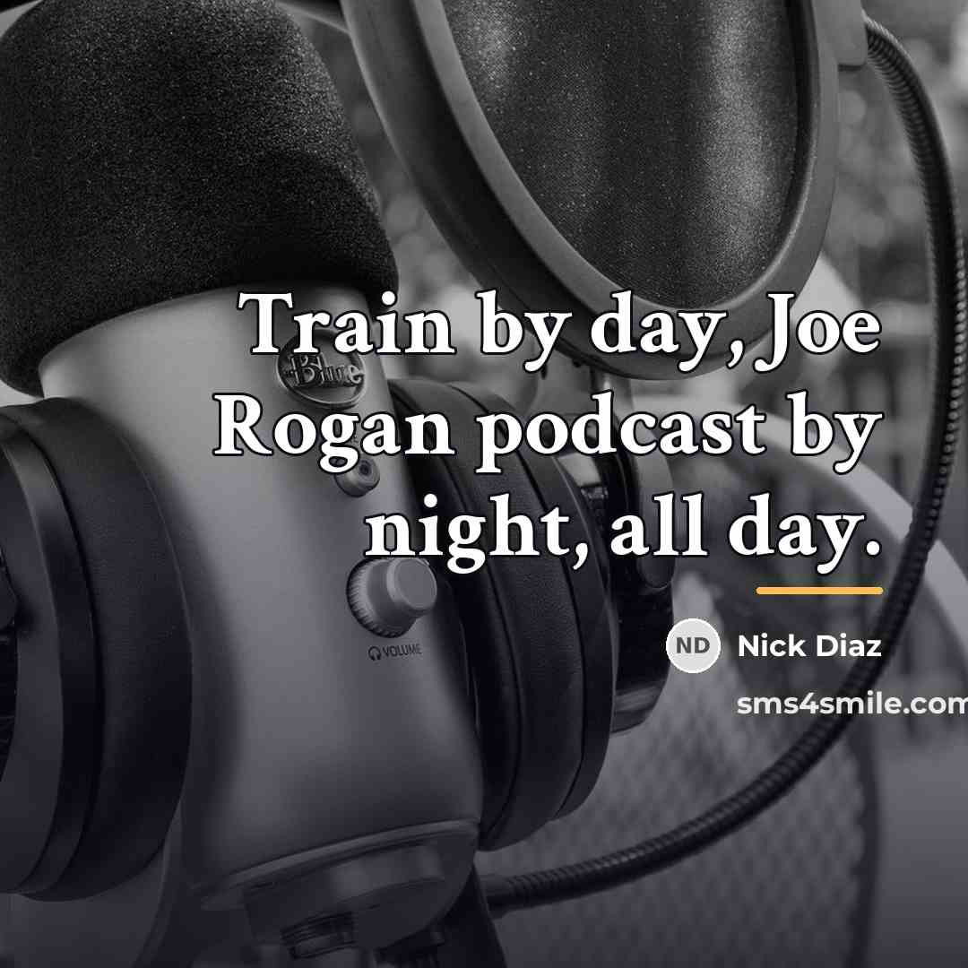 “Train by day, Joe Rogan podcast by night, all day.…” quote by Nick Diaz