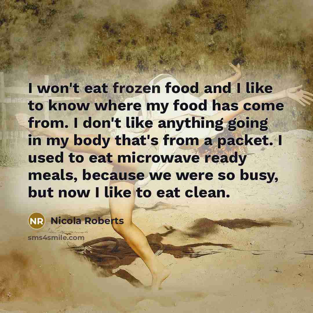 “I won't eat frozen food and I like to know…” quote by Nicola Roberts