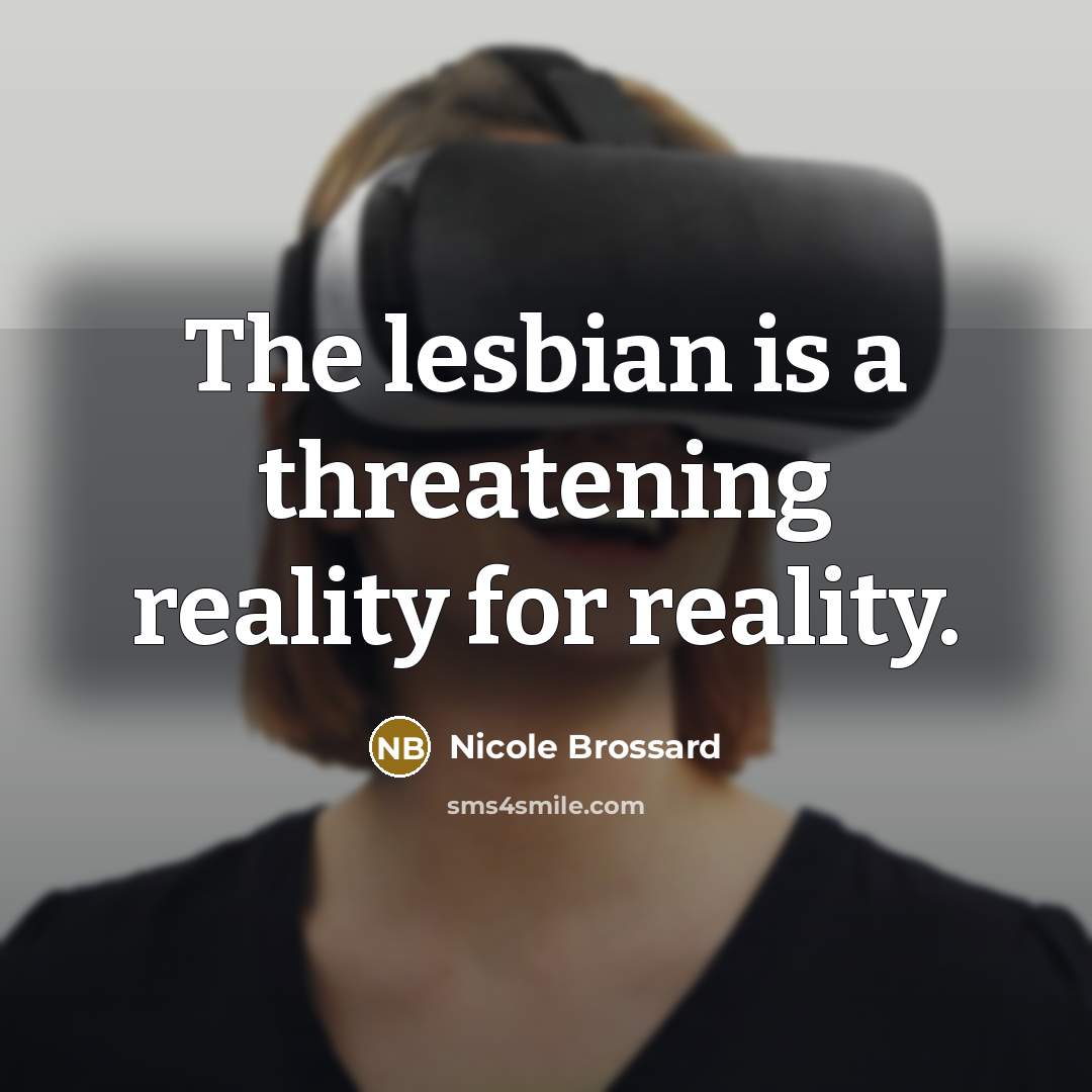 “The lesbian is a threatening reality for reality.” quote by Nicole Brossard