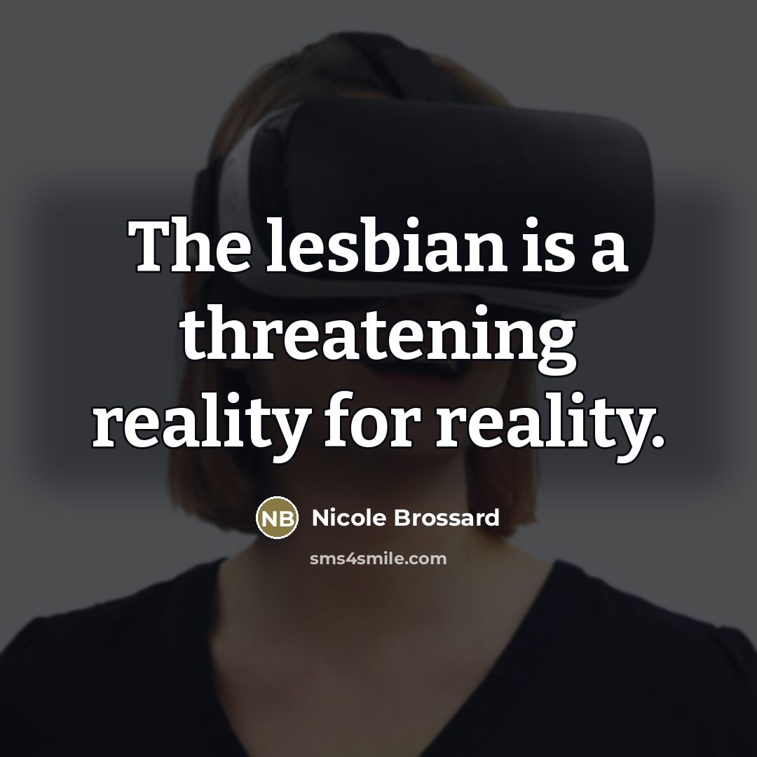 “The lesbian is a threatening reality for reality.…” quote by Nicole Brossard