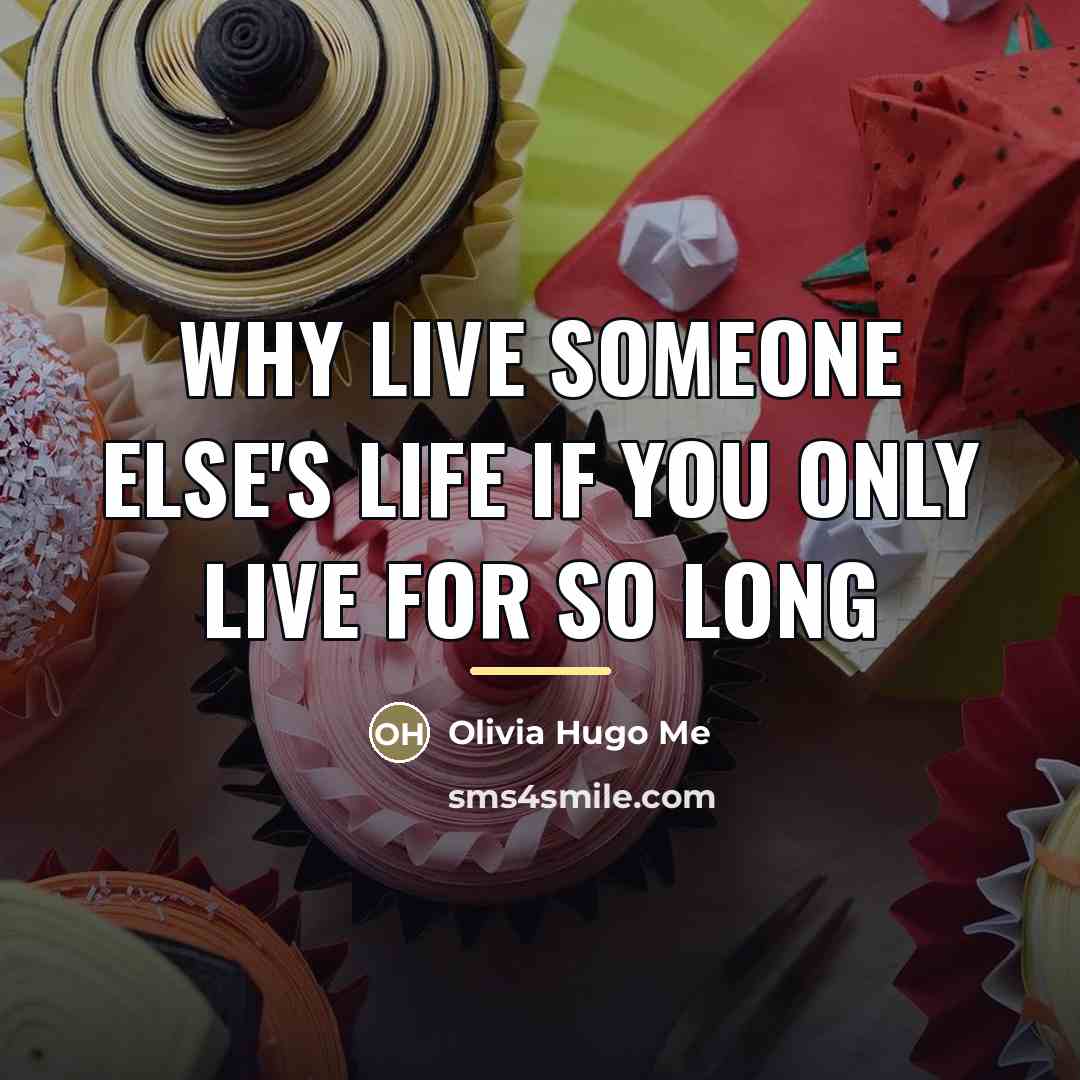 “Why live someone else's life if you only live for…” quote by Olivia Hugo Me