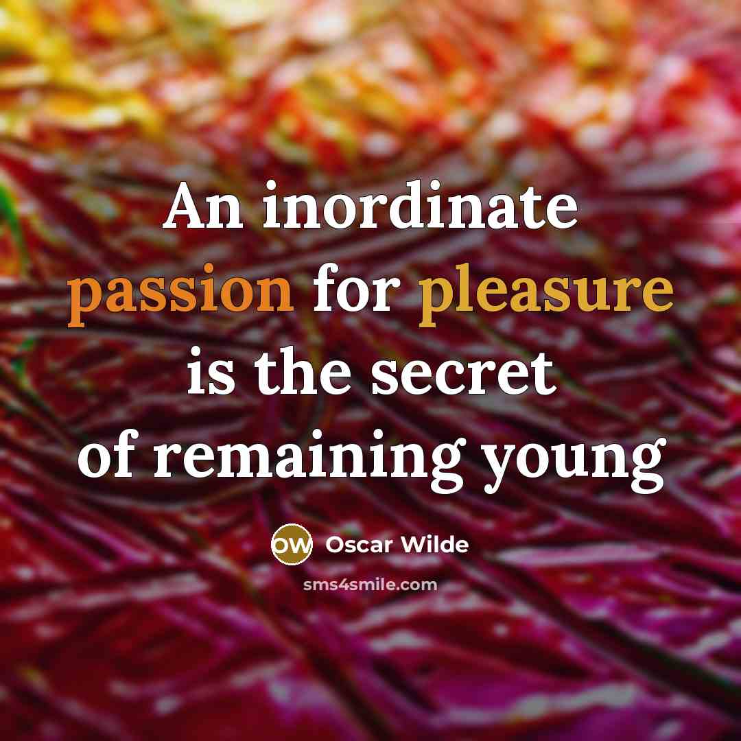 “An inordinate passion for pleasure is the secret of remaining…” quote by Oscar Wilde