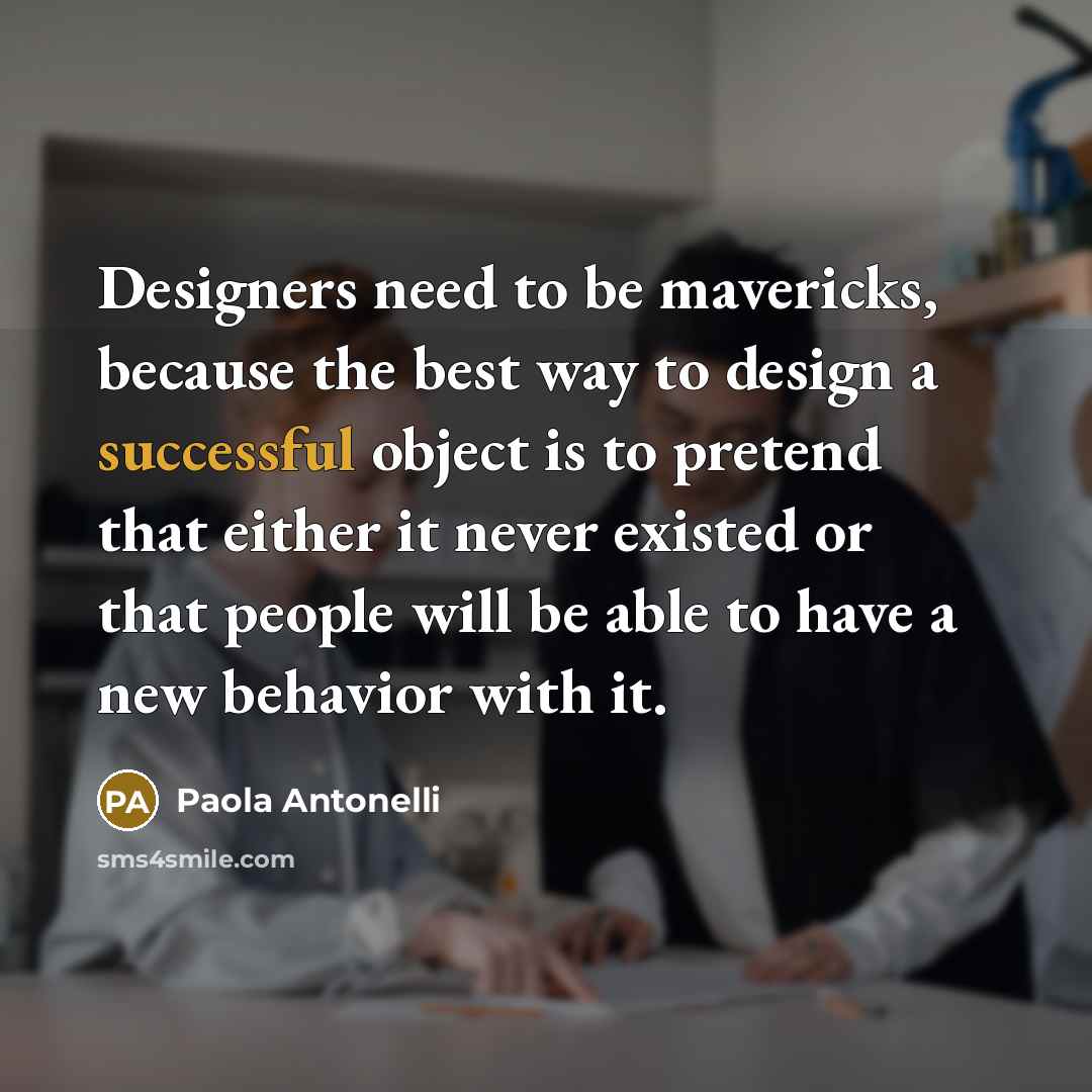 “Designers need to be mavericks, because the best way to…” quote by Paola Antonelli
