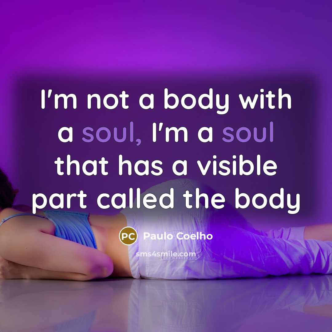 “I'm not a body with a soul, I'm a soul…” quote by Paulo Coelho