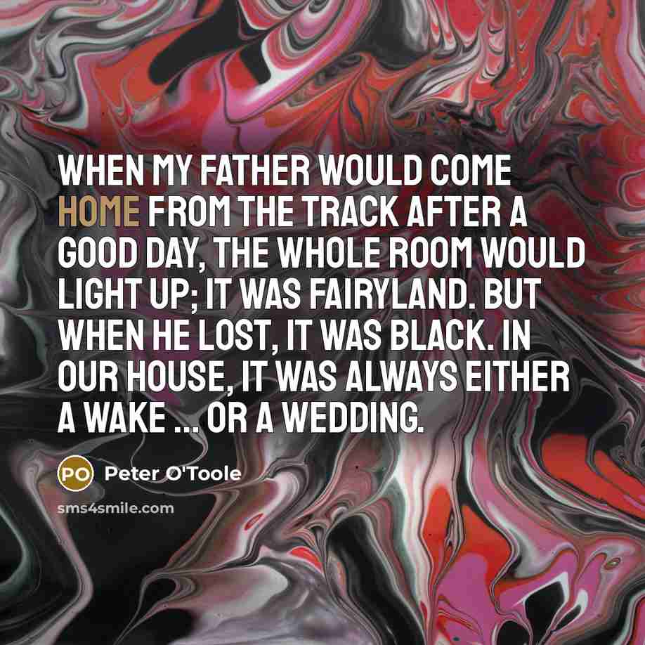 “When my father would come home from the track after…” quote by Peter O'Toole