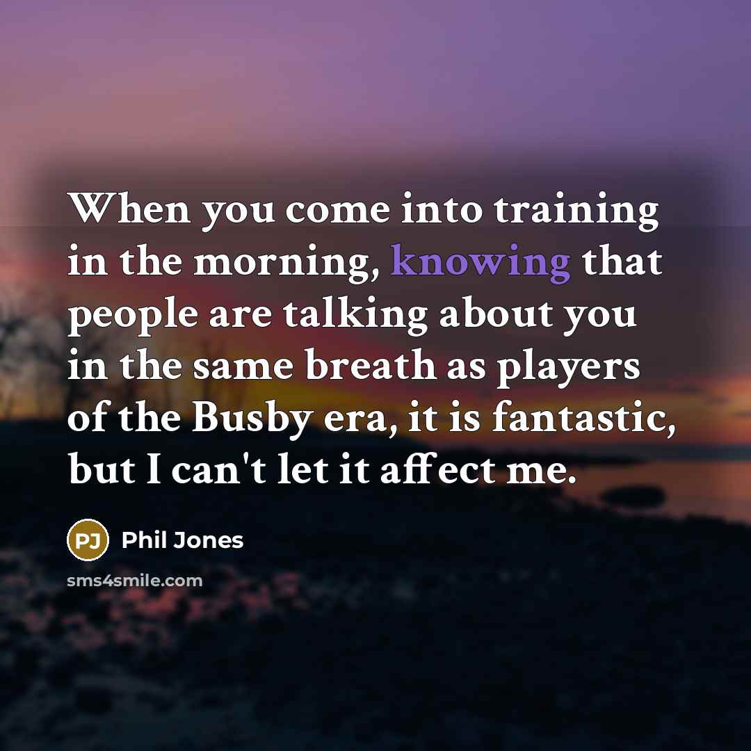 “When you come into training in the morning, knowing that…” quote by Phil Jones