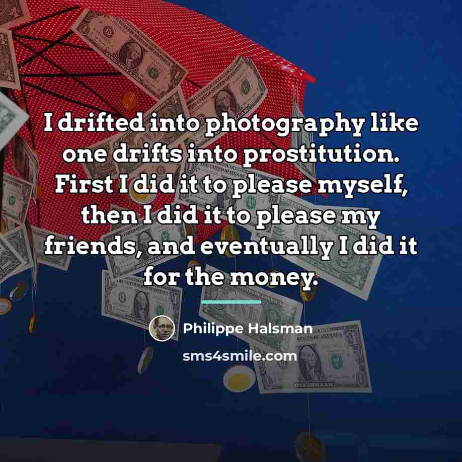 “I drifted into photography like one drifts into prostitution. First…” quote by Philippe Halsman