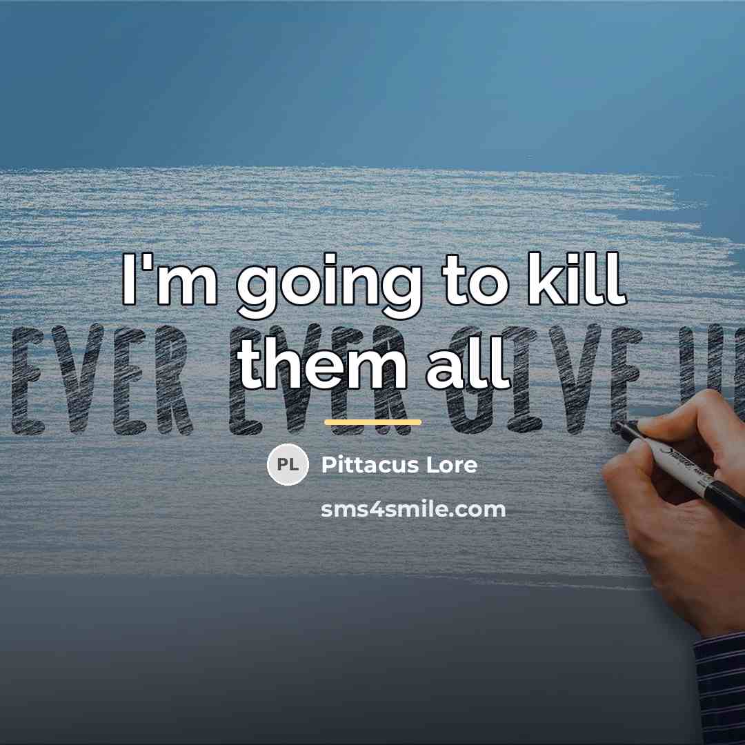 “I'm going to kill them all…” quote by Pittacus Lore