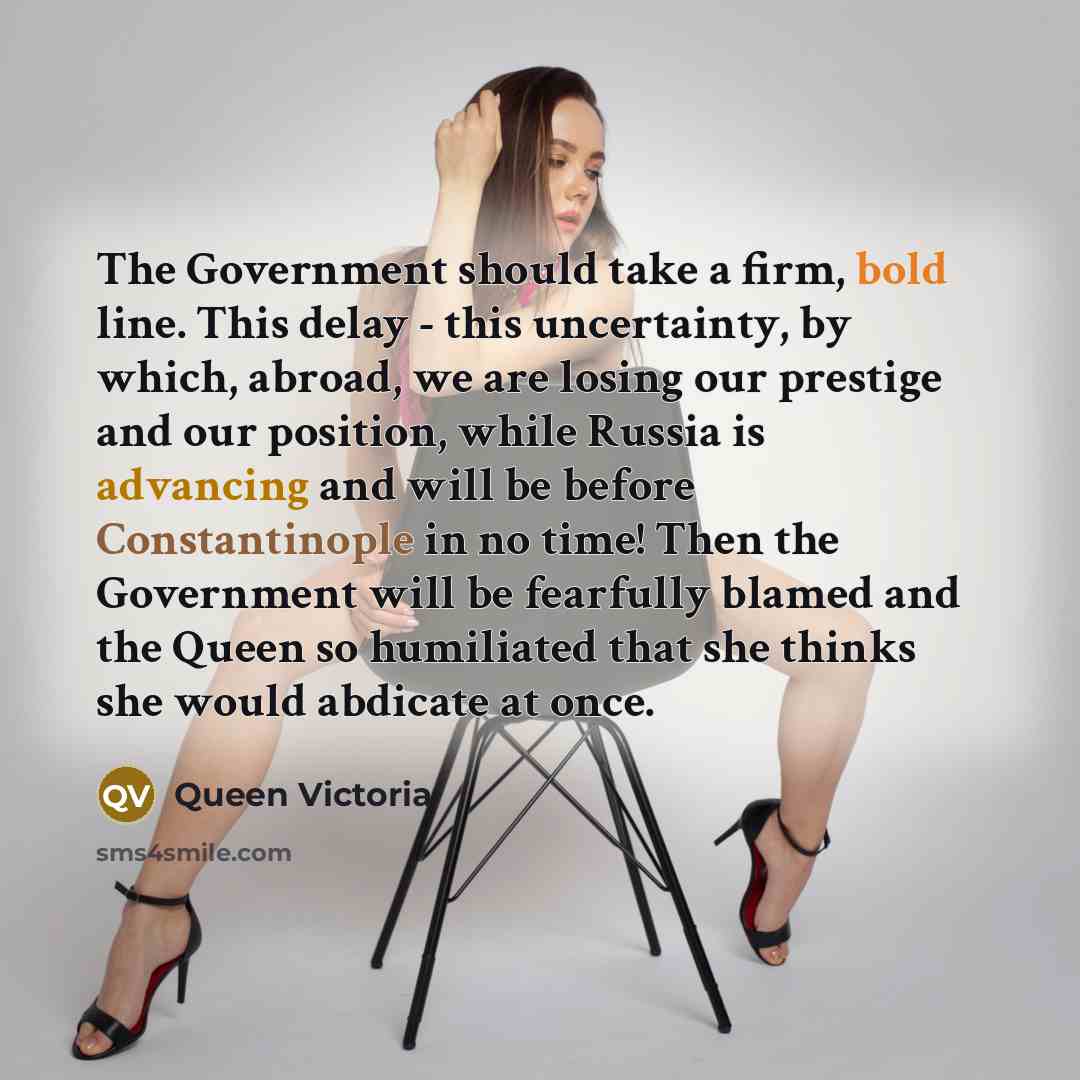 “The Government should take a firm, bold line. This delay…” quote by Queen Victoria