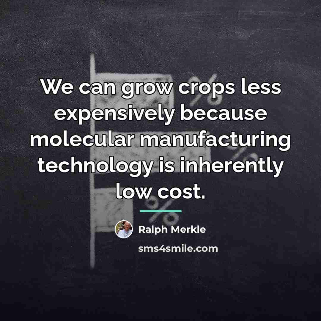 “We can grow crops less expensively because molecular manufacturing technology…” quote by Ralph Merkle