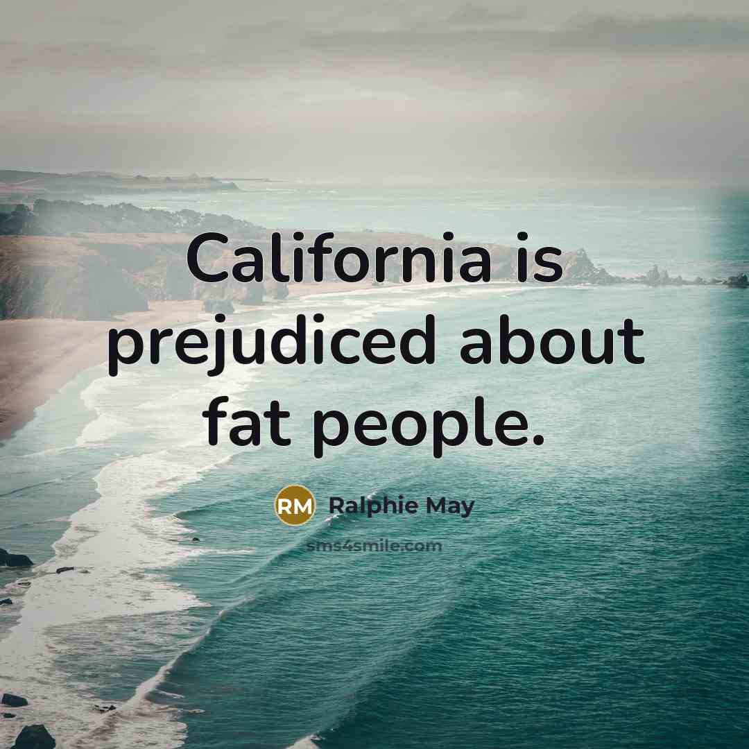 “California is prejudiced about fat people.…” quote by Ralphie May