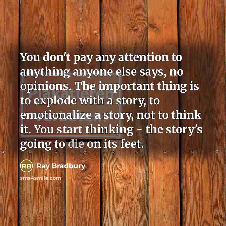 “You don't pay any attention to anything anyone else says,…” quote by Ray Bradbury