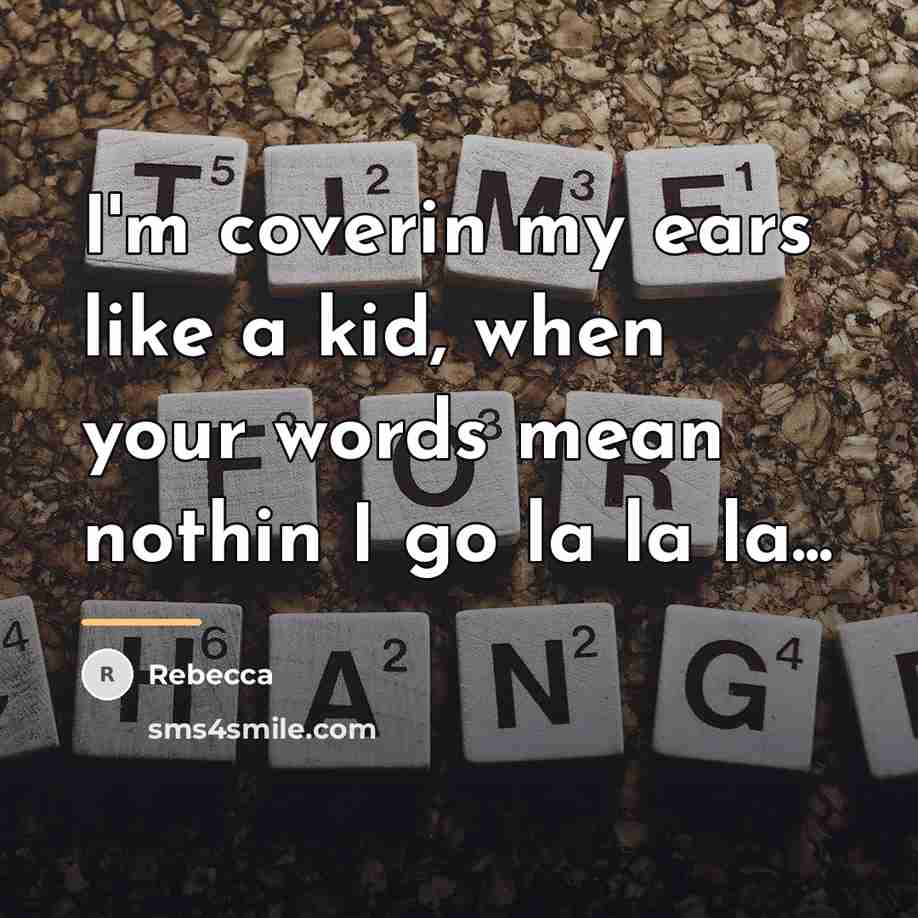 “I'm coverin my ears like a kid, when your words…” quote by Rebecca