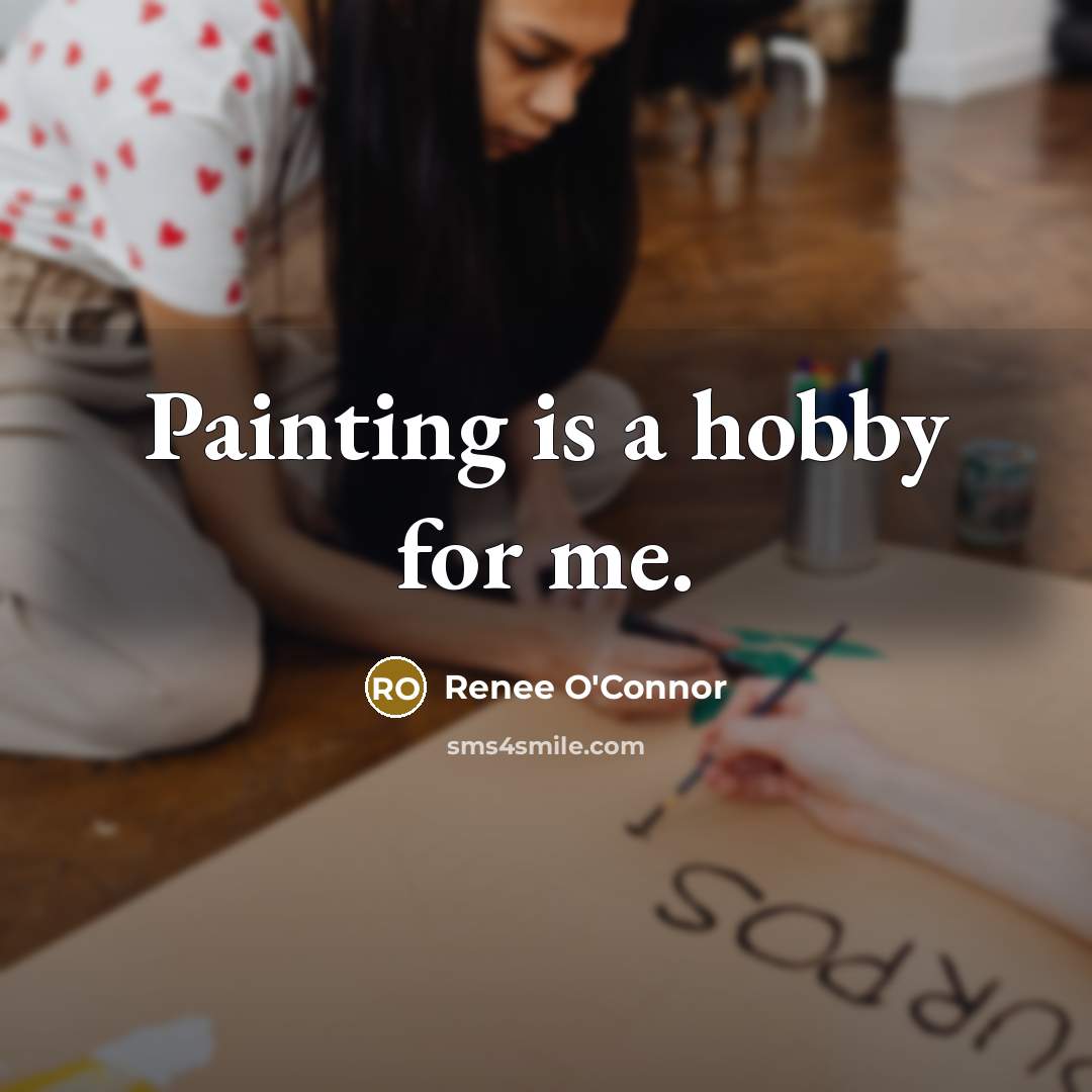 “Painting is a hobby for me.” quote by Renee O'Connor