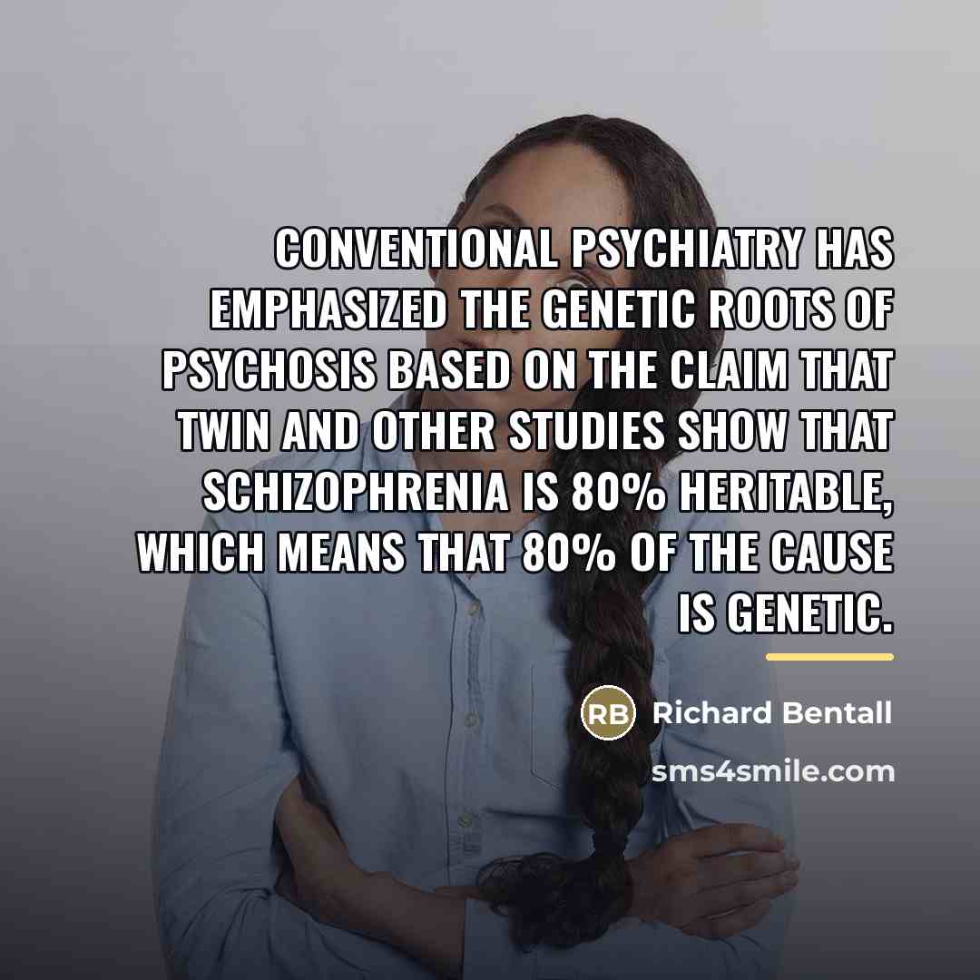 “Conventional psychiatry has emphasized the genetic roots of psychosis based…” quote by Richard Bentall