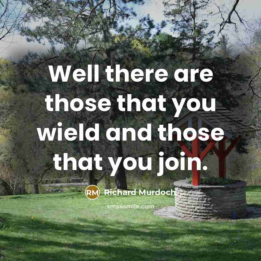 “Well there are those that you wield and those that…” quote by Richard Murdoch