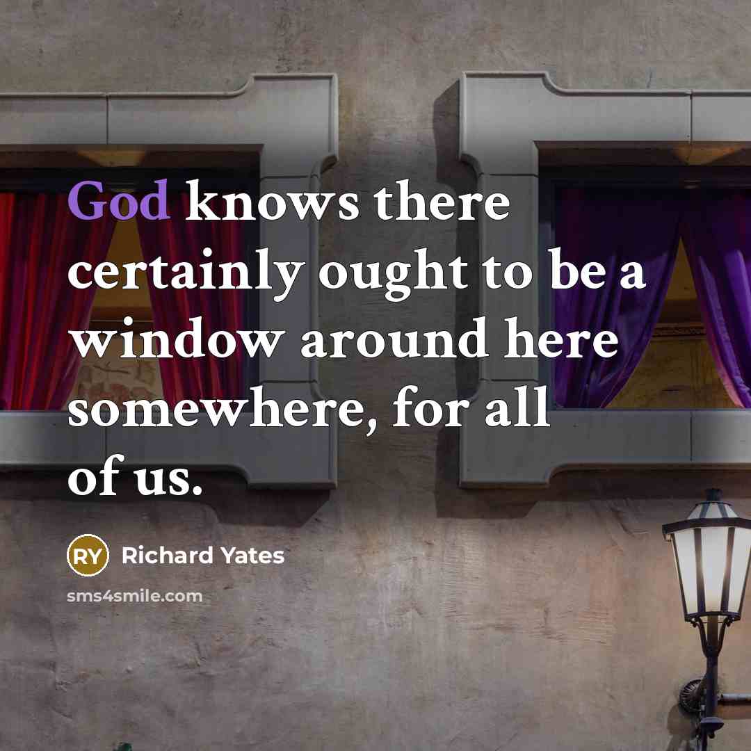 “God knows there certainly ought to be a window around…” quote by Richard Yates