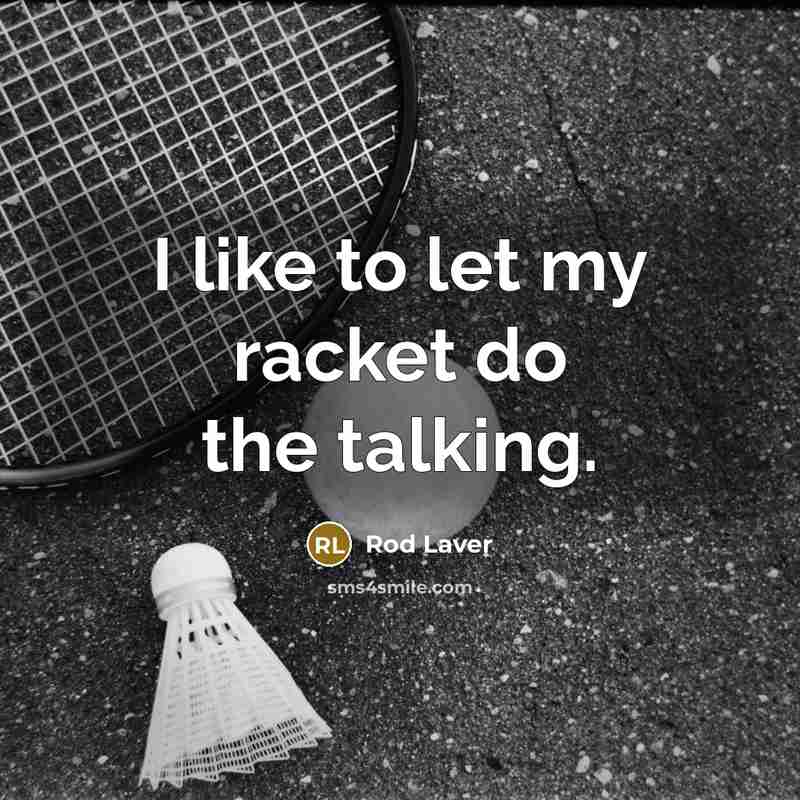 “I like to let my racket do the talking.…” quote by Rod Laver