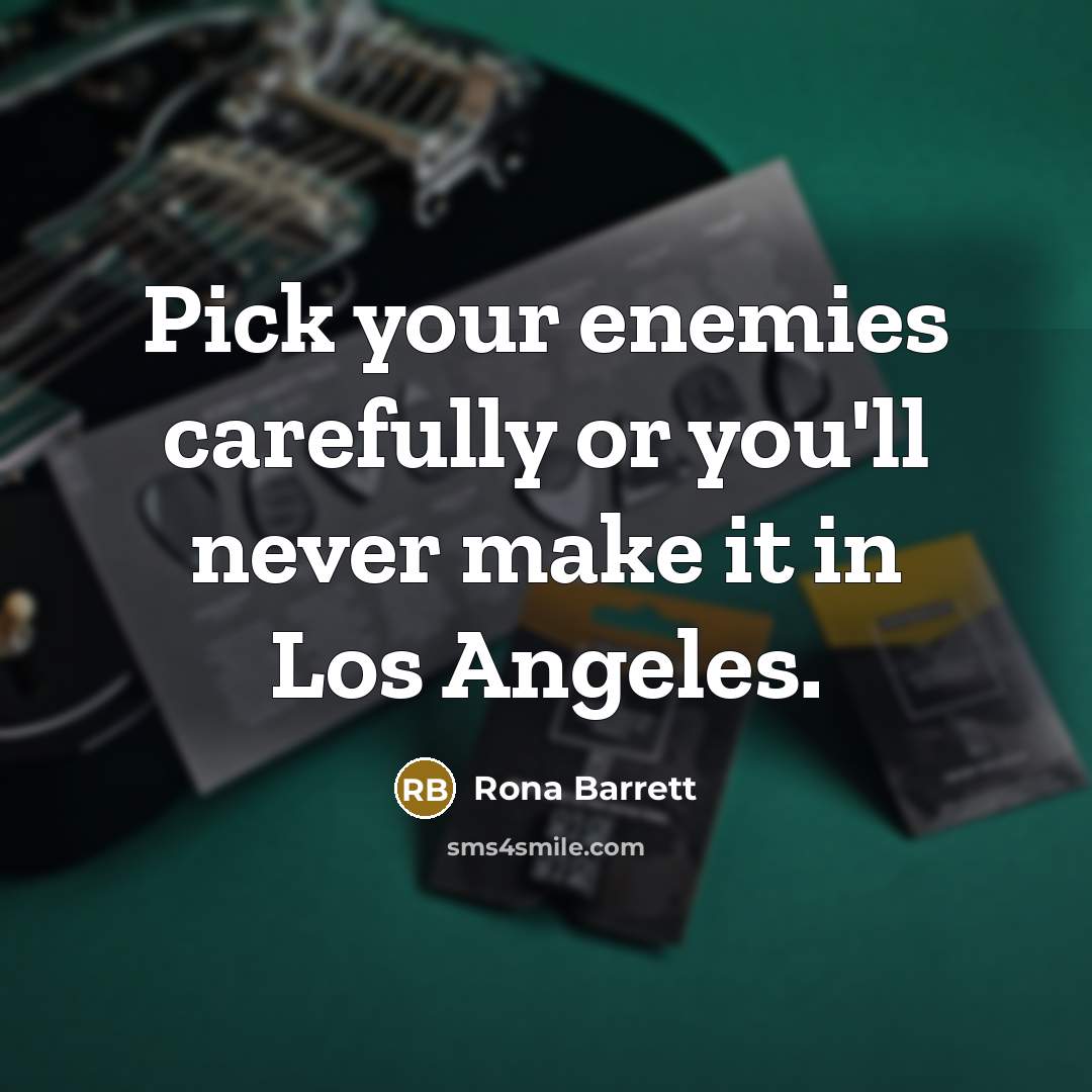 “Pick your enemies carefully or you'll never make it in…” quote by Rona Barrett