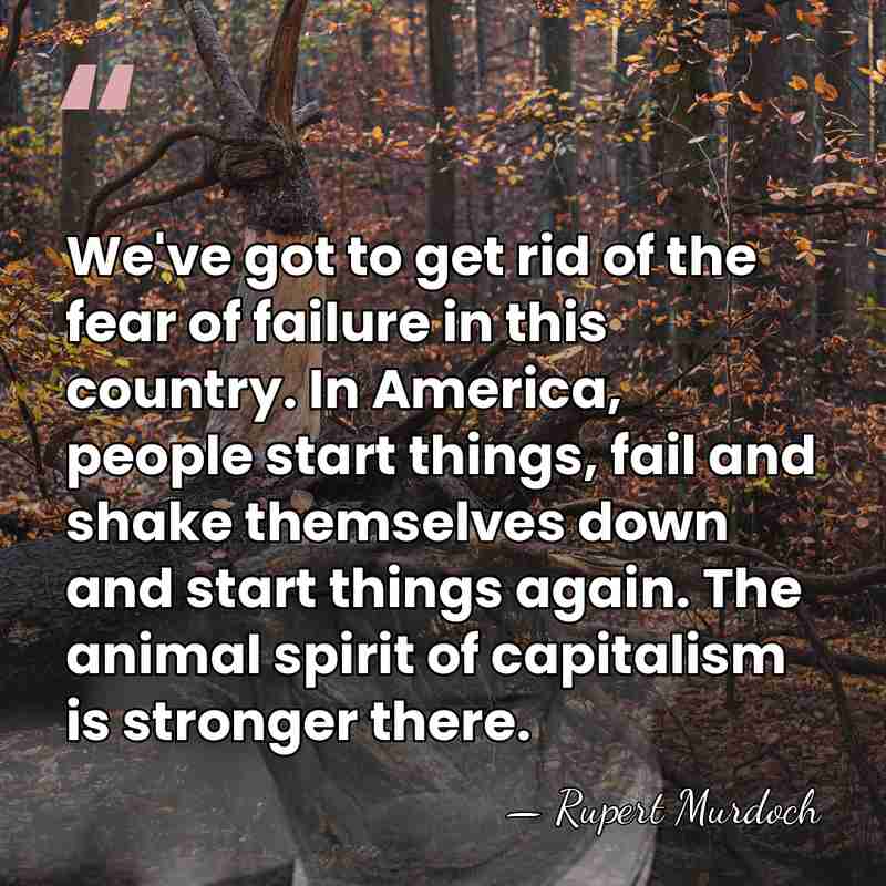 We've got to get rid of the fear of failure in this&hellip; - Rupert Murdoch