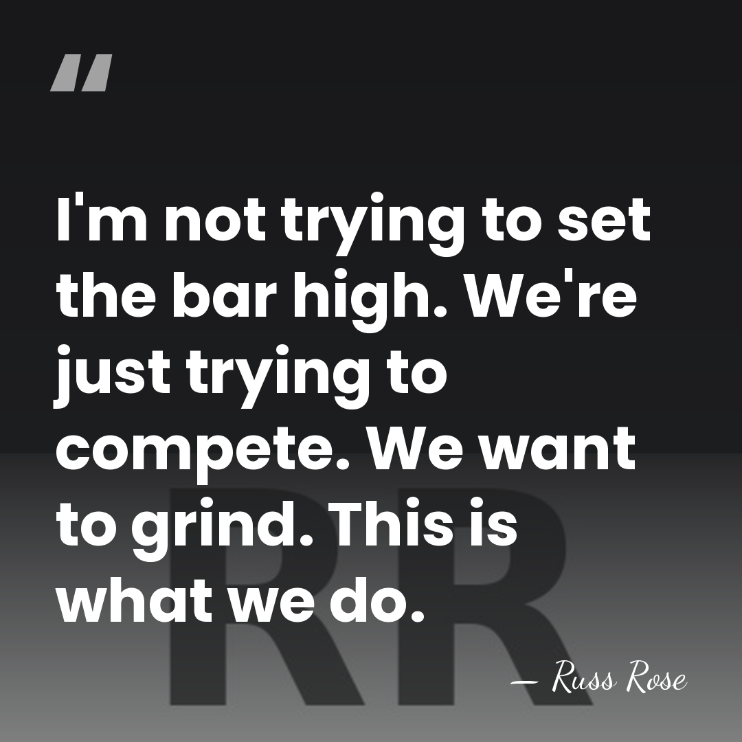 I'm not trying to set the bar high. We're just trying to&hellip; - Russ Rose