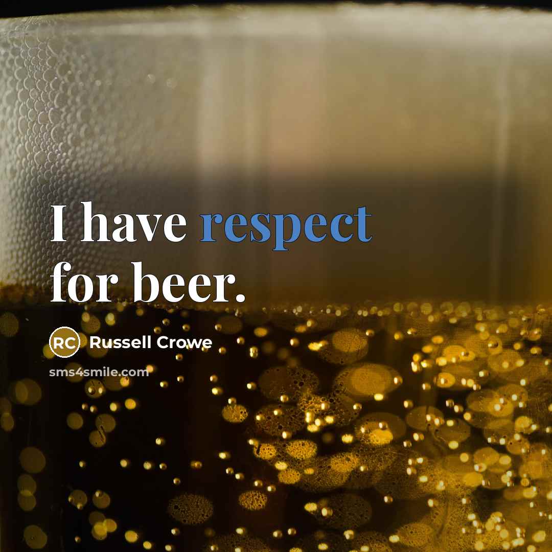 “I have respect for beer.…” quote by Russell Crowe