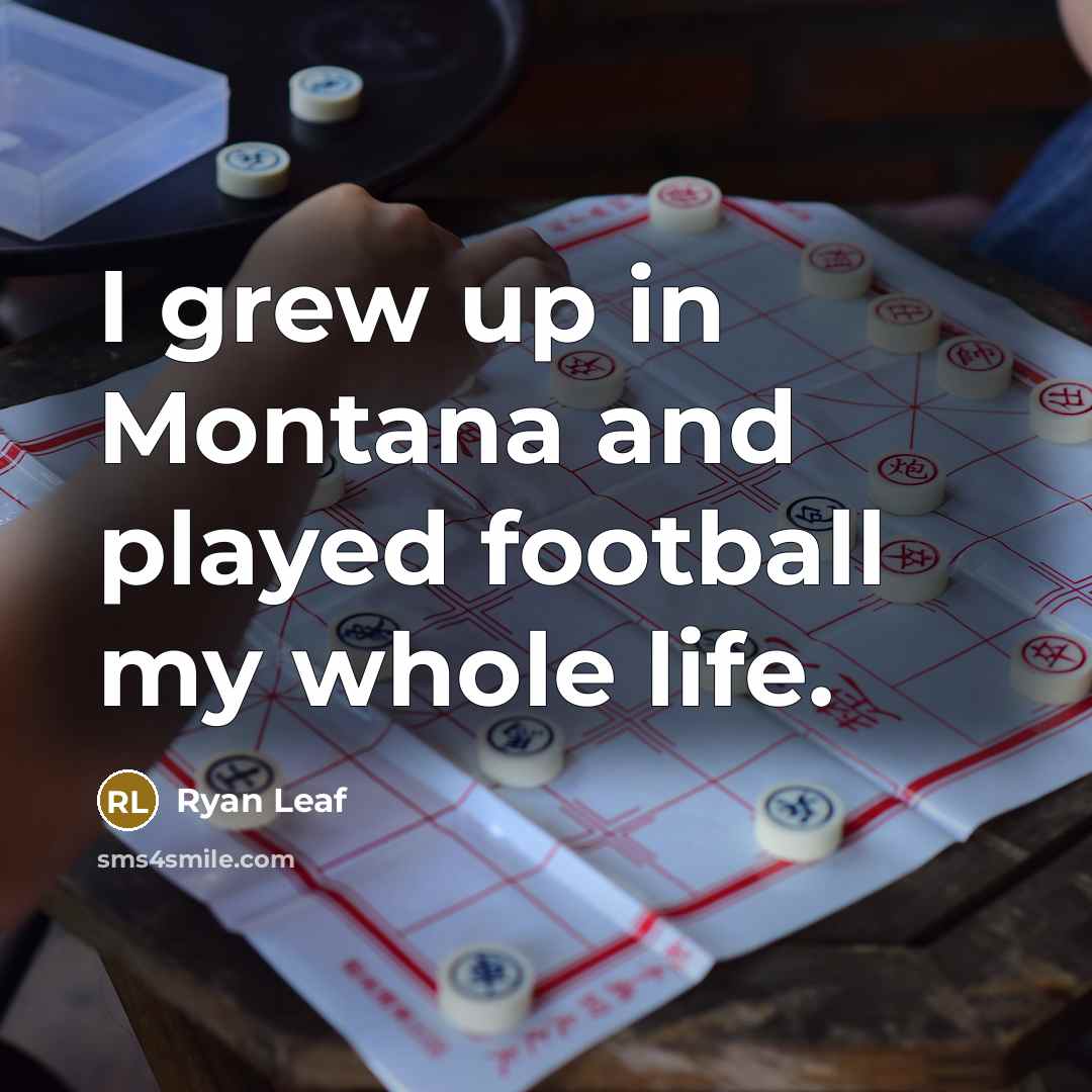 “I grew up in Montana and played football my whole…” quote by Ryan Leaf