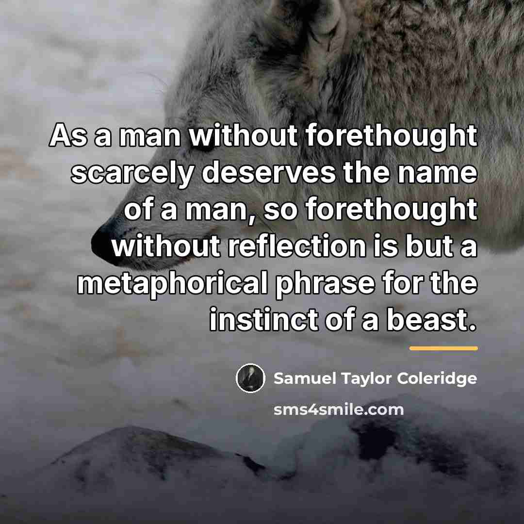 “As a man without forethought scarcely deserves the name of…” quote by Samuel Taylor Coleridge